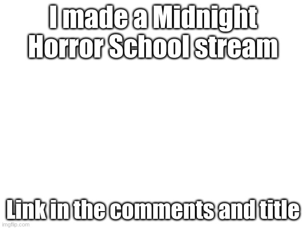 https://imgflip.com/m/MSH_fanclub | I made a Midnight Horror School stream; Link in the comments and title | image tagged in midnight horror school | made w/ Imgflip meme maker