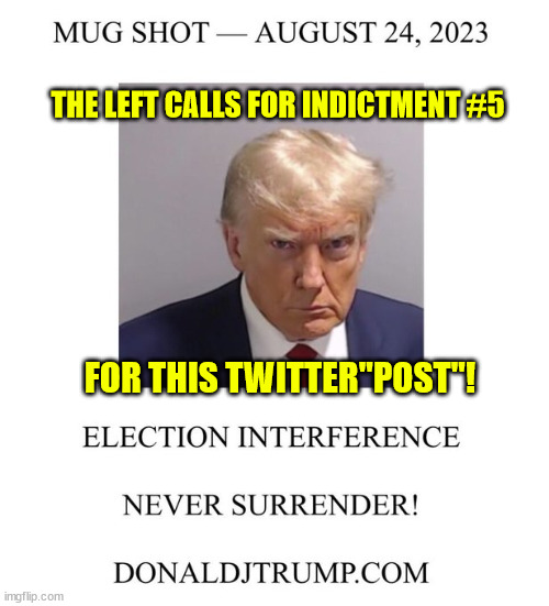 THE LEFT CALLS FOR INDICTMENT #5; FOR THIS TWITTER"POST"! | made w/ Imgflip meme maker