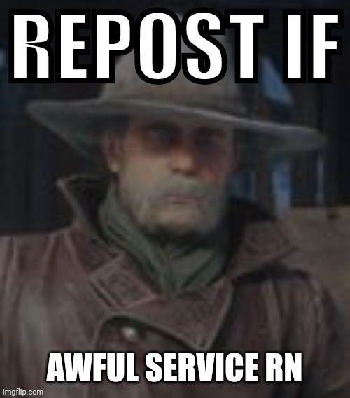 Micah bell repost if | AWFUL SERVICE RN | image tagged in micah bell repost if | made w/ Imgflip meme maker