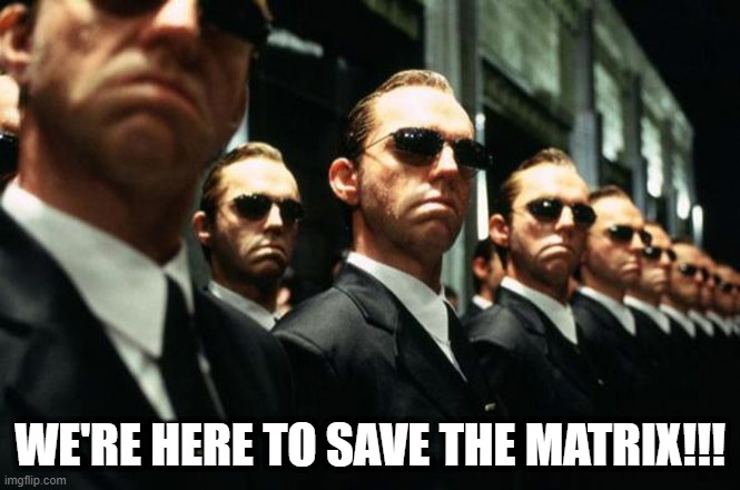 multiple agent smiths from the matrix | WE'RE HERE TO SAVE THE MATRIX!!! | image tagged in multiple agent smiths from the matrix | made w/ Imgflip meme maker