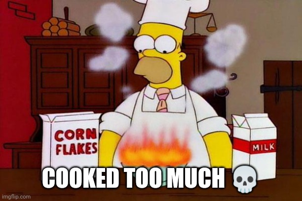 Cooking | COOKED TOO MUCH ? | image tagged in cooking | made w/ Imgflip meme maker