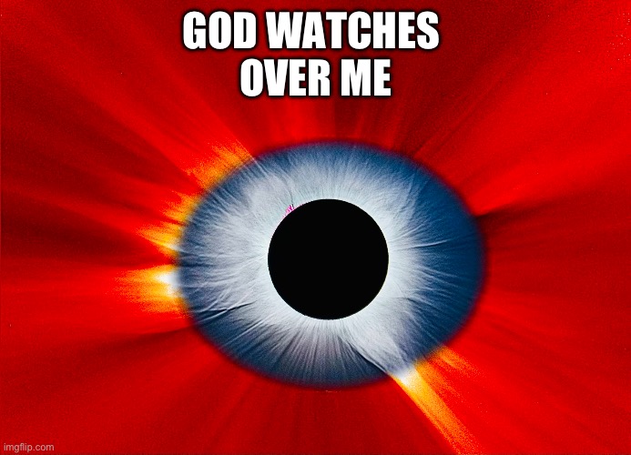 The Eye of God Through The Lens of a Solar Eclipse. | GOD WATCHES 
OVER ME | image tagged in inspirational | made w/ Imgflip meme maker