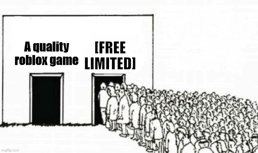 Cant lie about that [FREE LIMITED] | [FREE LIMITED]; A quality roblox game | image tagged in two doors crowd | made w/ Imgflip meme maker