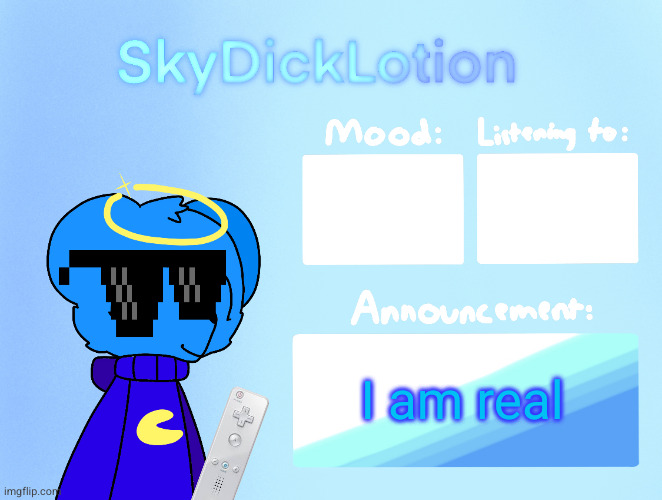 SkyDickLotion’s new Announcement Template | I am real | image tagged in skydicklotion s new announcement template | made w/ Imgflip meme maker