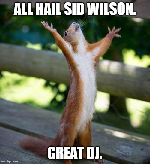 All Hail | ALL HAIL SID WILSON. GREAT DJ. | image tagged in all hail | made w/ Imgflip meme maker