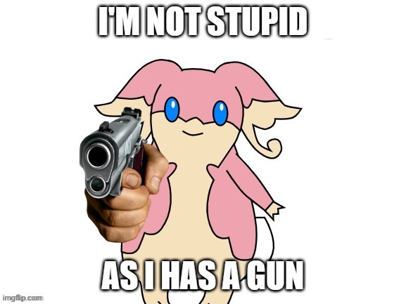 Audino with a gun no text | I'M NOT STUPID AS I HAS A GUN | image tagged in audino with a gun no text | made w/ Imgflip meme maker