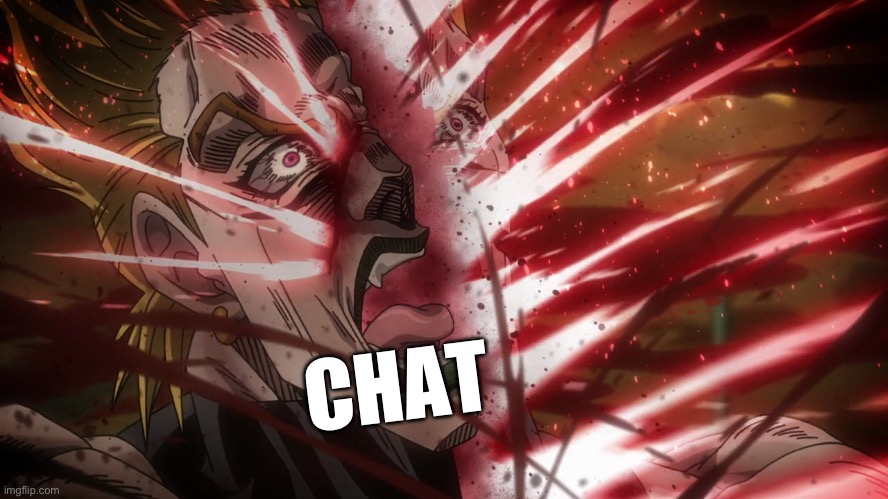 dio explodes | CHAT | image tagged in dio explodes | made w/ Imgflip meme maker