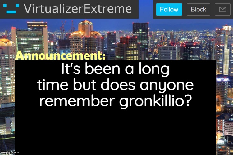 Virtualizer Updated Announcement | It's been a long time but does anyone remember gronkillio? | image tagged in virtualizerextreme updated announcement | made w/ Imgflip meme maker