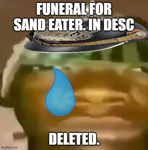 Ww1 soldier | FUNERAL FOR SAND EATER. IN DESC; DELETED. | image tagged in ww1 soldier | made w/ Imgflip meme maker