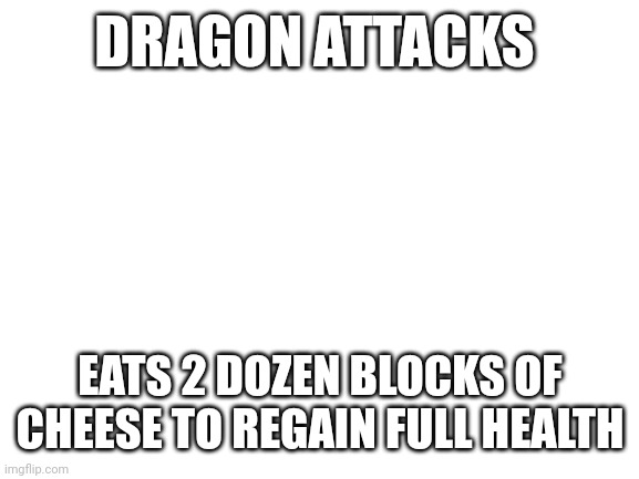 skyrim | DRAGON ATTACKS EATS 2 DOZEN BLOCKS OF CHEESE TO REGAIN FULL HEALTH | image tagged in skyrim | made w/ Imgflip meme maker