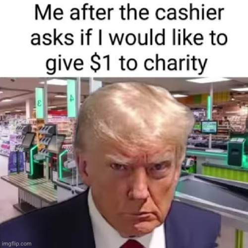 Meme #3,403 | image tagged in memes,repost,relatable,funny,donald trump,charity | made w/ Imgflip meme maker