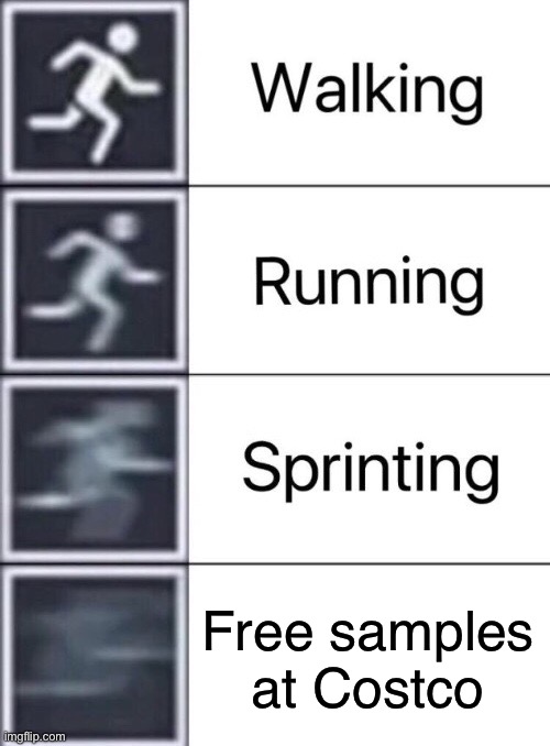 I am the fastest man alive | Free samples at Costco | image tagged in walking running sprinting,costco,food,need for speed | made w/ Imgflip meme maker