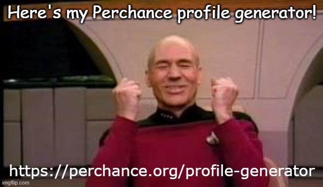 Screenshot what your favorite result was and put it in the comments below or post it onto this stream! | Here's my Perchance profile generator! https://perchance.org/profile-generator | image tagged in happy picard | made w/ Imgflip meme maker