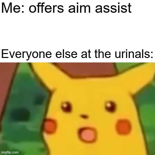 Just joking of course | Me: offers aim assist; Everyone else at the urinals: | image tagged in memes,surprised pikachu,funny,fun,funny memes,sus | made w/ Imgflip meme maker