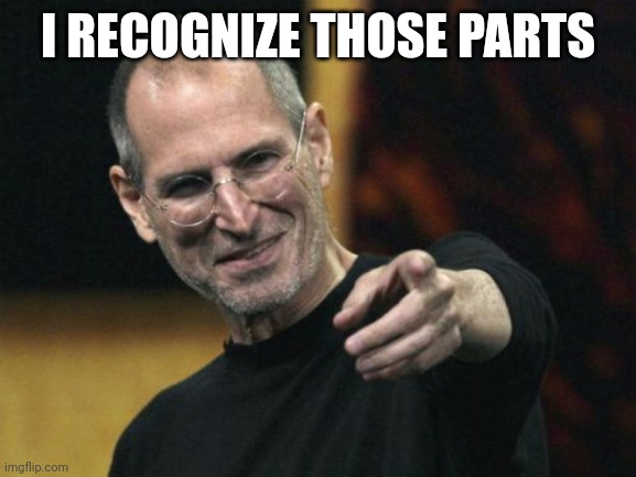 Steve Jobs Meme | I RECOGNIZE THOSE PARTS | image tagged in memes,steve jobs | made w/ Imgflip meme maker