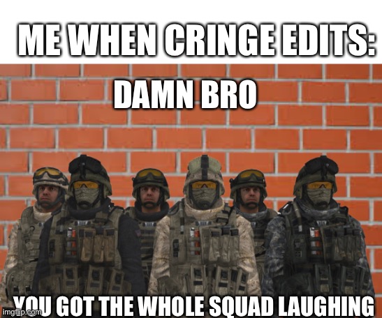 brick wall | ME WHEN CRINGE EDITS:; DAMN BRO; YOU GOT THE WHOLE SQUAD LAUGHING | image tagged in brick wall,modern warfare,call of duty,memes | made w/ Imgflip meme maker