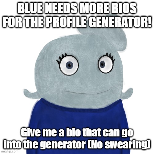 The generator is for all ages. | BLUE NEEDS MORE BIOS FOR THE PROFILE GENERATOR! Give me a bio that can go into the generator (No swearing) | image tagged in blueworld twitter | made w/ Imgflip meme maker