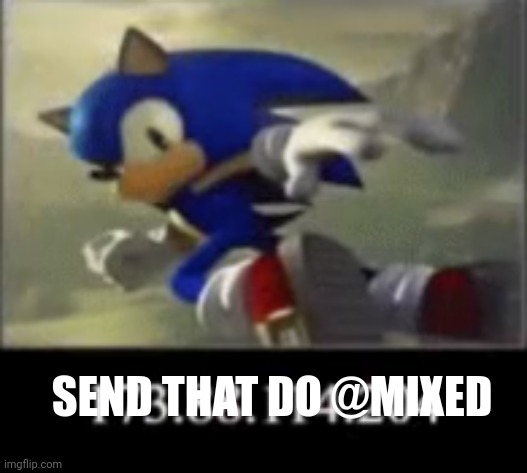 sonic ip doxx | SEND THAT DO @MIXED | image tagged in sonic ip doxx | made w/ Imgflip meme maker