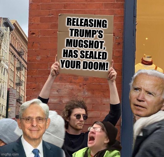 Man with sign | RELEASING TRUMP’S MUGSHOT, HAS SEALED YOUR DOOM! | image tagged in man with sign,donald trump,presidential election,maga,republicans | made w/ Imgflip meme maker