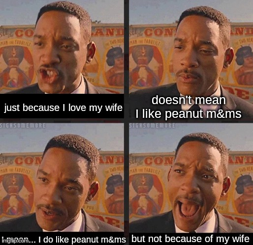 But Not because I'm Black | just because I love my wife; doesn't mean I like peanut m&ms; but not because of my wife; I mean... I do like peanut m&ms | image tagged in but not because i'm black | made w/ Imgflip meme maker