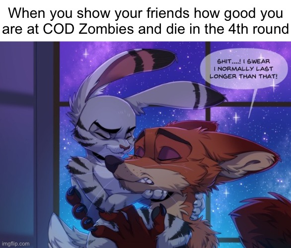 When you show your friends how good you
are at COD Zombies and die in the 4th round | made w/ Imgflip meme maker