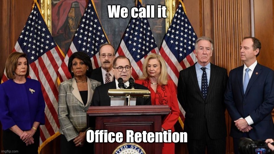 House Democrats | We call it Office Retention | image tagged in house democrats | made w/ Imgflip meme maker
