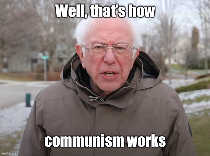 Bernie Sanders Once Again Asking | Well, that’s how communism works | image tagged in bernie sanders once again asking | made w/ Imgflip meme maker