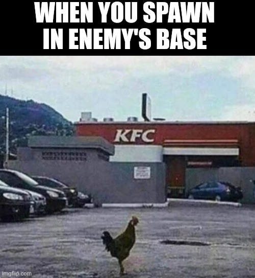 So annoying | WHEN YOU SPAWN IN ENEMY'S BASE | image tagged in gaming | made w/ Imgflip meme maker