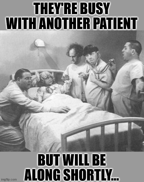 THEY'RE BUSY WITH ANOTHER PATIENT BUT WILL BE ALONG SHORTLY... | made w/ Imgflip meme maker
