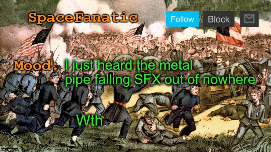 SpaceFanatic’s Civil War Announcement Template | I just heard the metal pipe falling SFX out of nowhere; Wth | image tagged in spacefanatic s civil war announcement template | made w/ Imgflip meme maker