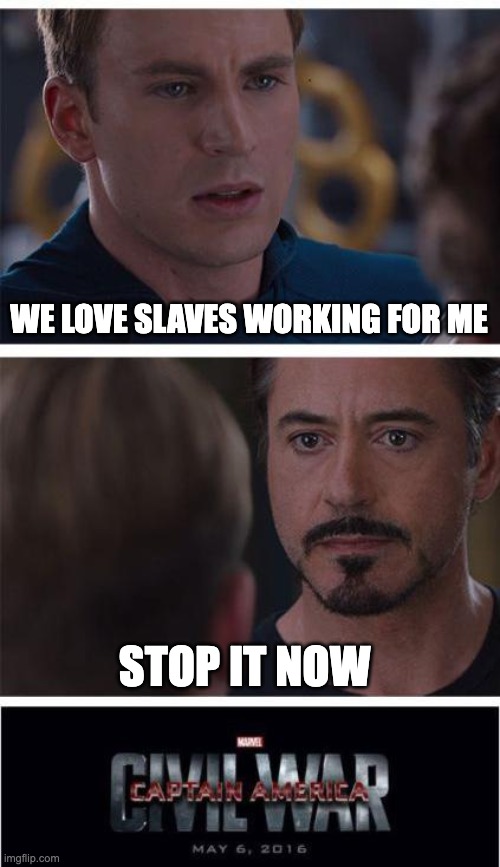 civel war | WE LOVE SLAVES WORKING FOR ME; STOP IT NOW | image tagged in memes,marvel civil war 1 | made w/ Imgflip meme maker