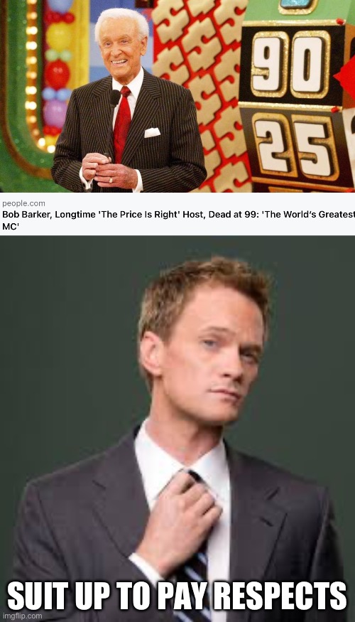 Bob Barker dies? | SUIT UP TO PAY RESPECTS | image tagged in barney stinson how i met your mother,bob barker,the price is right | made w/ Imgflip meme maker