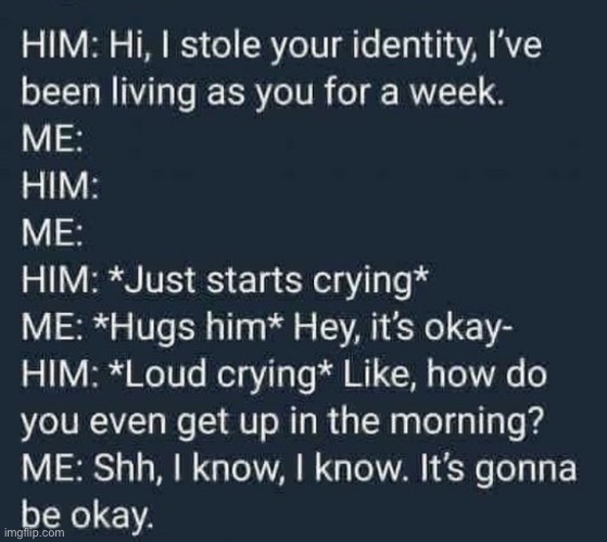 makes me laugh every time | image tagged in funny,stolen identity,meme | made w/ Imgflip meme maker