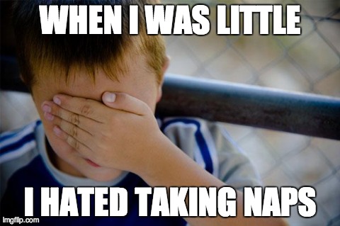 Confession Kid Meme | WHEN I WAS LITTLE I HATED TAKING NAPS | image tagged in memes,confession kid,AdviceAnimals | made w/ Imgflip meme maker