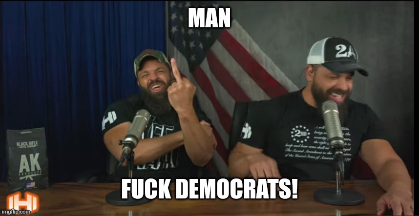FUCK YOU | MAN FUCK DEMOCRATS! | image tagged in fuck you | made w/ Imgflip meme maker