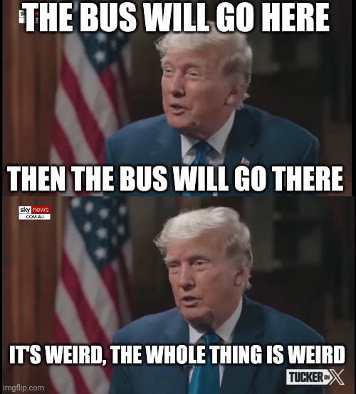 THE BUS WILL GO HERE IT'S WEIRD, THE WHOLE THING IS WEIRD THEN THE BUS WILL GO THERE | made w/ Imgflip meme maker