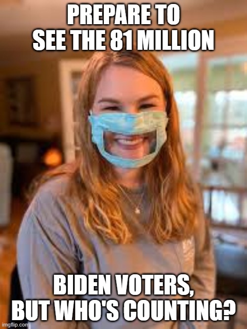 Mask mandates are coming OMG! Take the vaccine so you can die of myocarditis or anything but.....COVID!!!! (Sound of shreiking) | PREPARE TO SEE THE 81 MILLION; BIDEN VOTERS, BUT WHO'S COUNTING? | image tagged in see through mask | made w/ Imgflip meme maker