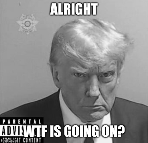 ALRIGHT; WTF IS GOING ON? | made w/ Imgflip meme maker