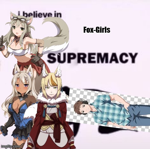 Lostpause noble Fox-Girls supremacy | Fox-Girls | image tagged in i believe in supremacy | made w/ Imgflip meme maker
