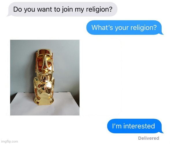 The Golden Moai | image tagged in whats your religion,moai,memes,golden moai,gold,meme | made w/ Imgflip meme maker