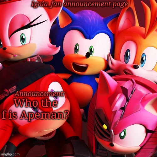 Ignia_fan announcement page Sonic Prime version | Who the f is Apeman? | image tagged in ignia_fan announcement page sonic prime version | made w/ Imgflip meme maker