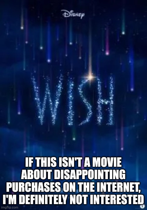IF THIS ISN'T A MOVIE ABOUT DISAPPOINTING PURCHASES ON THE INTERNET, I'M DEFINITELY NOT INTERESTED | image tagged in memes,funny,disney,wish,movie | made w/ Imgflip meme maker
