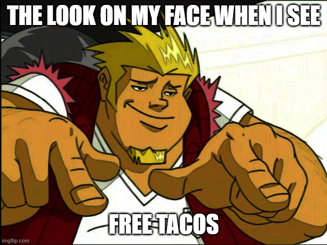 Smug Coop | THE LOOK ON MY FACE WHEN I SEE; FREE TACOS | image tagged in smug coop | made w/ Imgflip meme maker