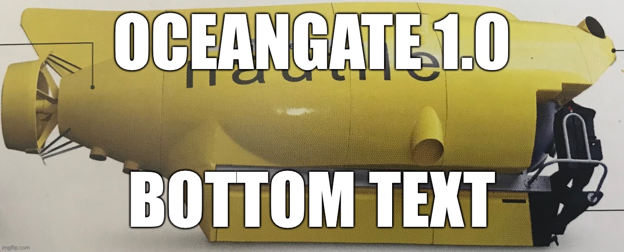 OCEANGAPE PROTOTYPE | OCEANGATE 1.0; BOTTOM TEXT | image tagged in fun | made w/ Imgflip meme maker