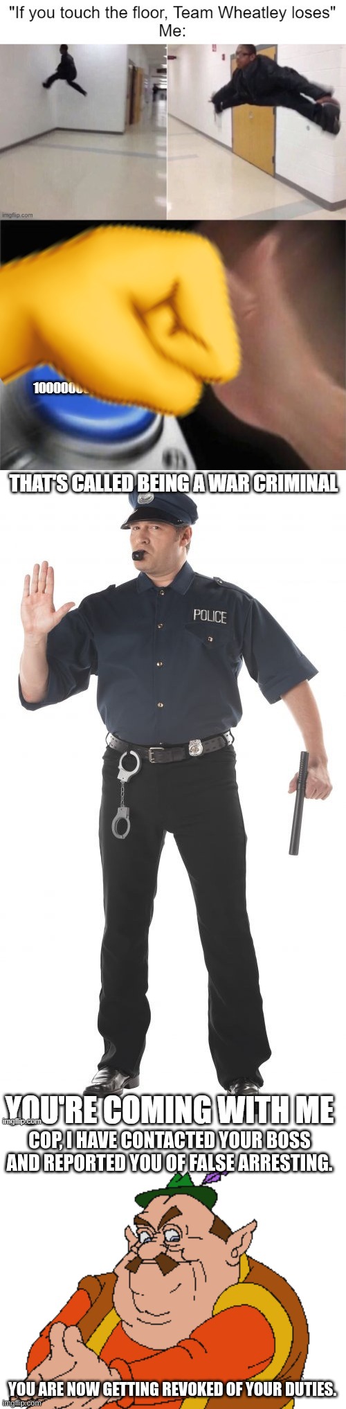 The Cop loses his job! | COP, I HAVE CONTACTED YOUR BOSS AND REPORTED YOU OF FALSE ARRESTING. YOU ARE NOW GETTING REVOKED OF YOUR DUTIES. | made w/ Imgflip meme maker