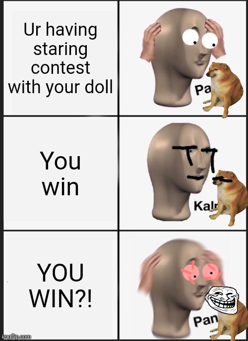 Lolly | Ur having staring contest with your doll; You win; YOU WIN?! | image tagged in memes,panik kalm panik,doll,nani,random tag,random tag i decided to put | made w/ Imgflip meme maker
