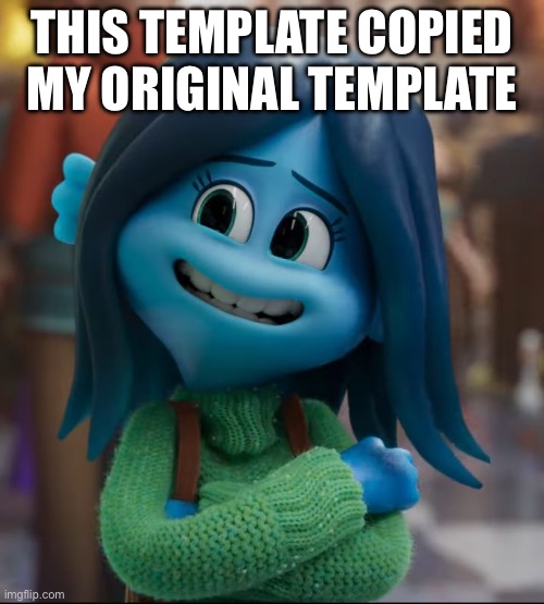 Who copy my template? | THIS TEMPLATE COPIED MY ORIGINAL TEMPLATE | image tagged in ruby gillman | made w/ Imgflip meme maker