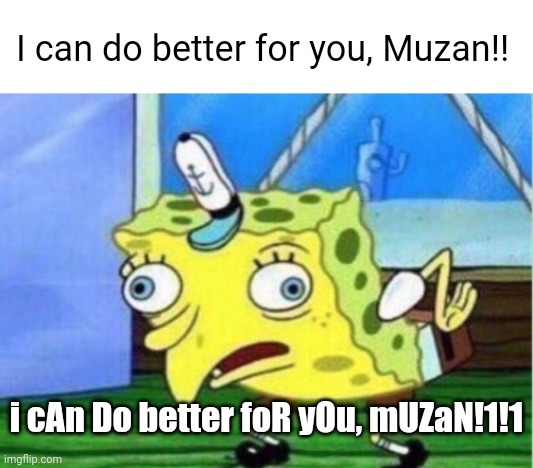 Muzan to the lower moons be like: | I can do better for you, Muzan!! i cAn Do better foR yOu, mUZaN!1!1 | image tagged in memes,mocking spongebob | made w/ Imgflip meme maker