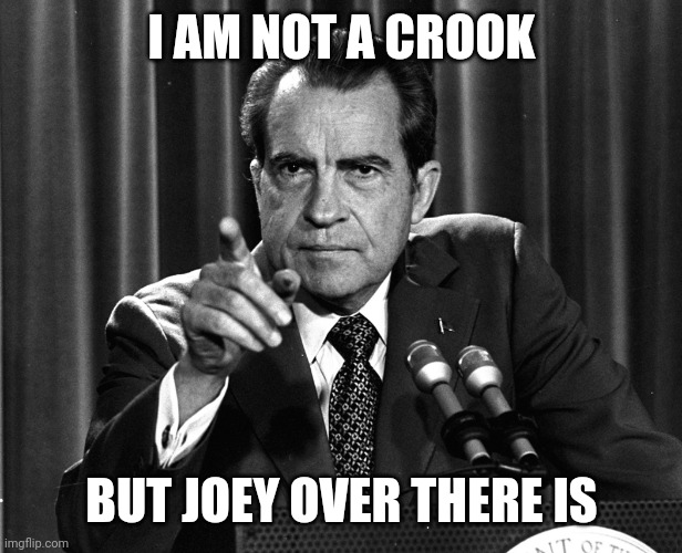 NIXON | I AM NOT A CROOK BUT JOEY OVER THERE IS | image tagged in nixon | made w/ Imgflip meme maker
