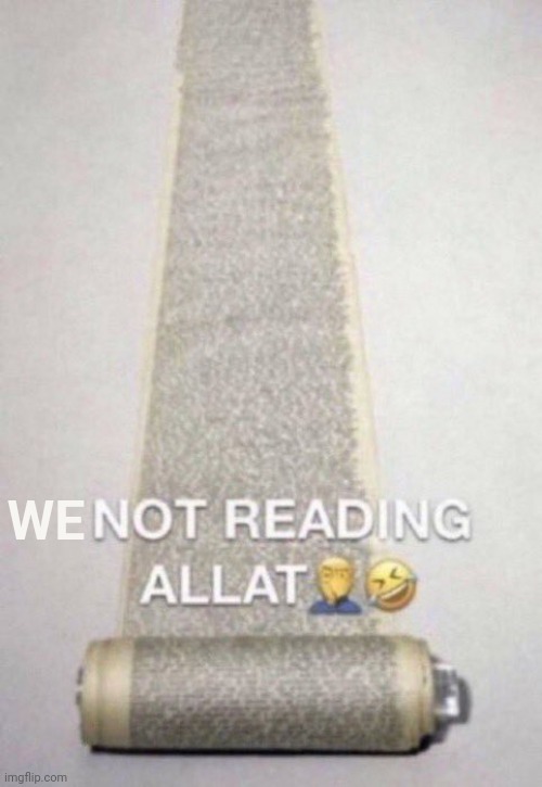 Not Reading Allat | WE | image tagged in not reading allat | made w/ Imgflip meme maker